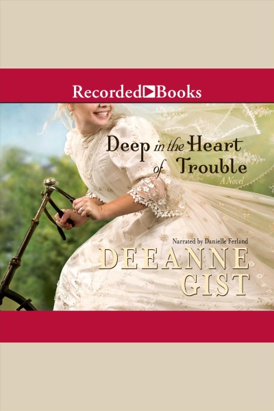 Deep in the heart of trouble [electronic resource] : Essie spreckelmeyer series, book 2. Deeanne Gist.