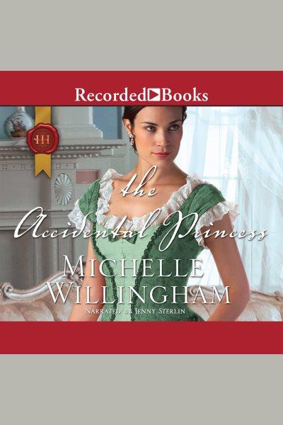 The accidental princess [electronic resource] : Accidental series, book 3. Michelle Willingham.