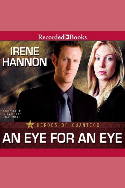 An eye for an eye [electronic resource] : Heroes of quantico series, book 2. Irene Hannon.