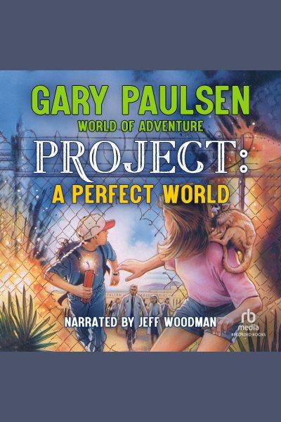 Project: a perfect world [electronic resource] : World of adventure series, book 9. Gary Paulsen.