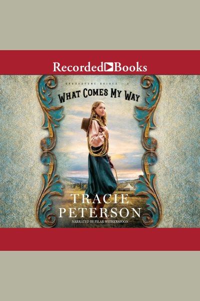 What comes my way [electronic resource] : Brookstone brides series, book 3. Tracie Peterson.