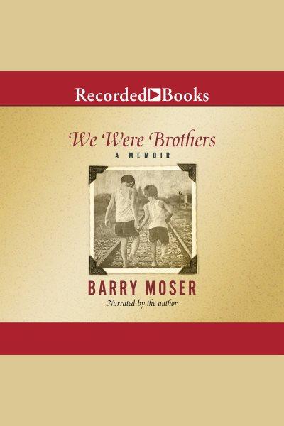 We were brothers [electronic resource] : A memoir. Moser Barry.