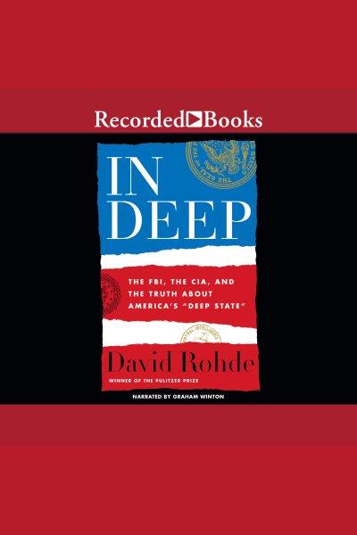 In deep [electronic resource] : The fbi, cia, and the truth about america's deep state. Rohde David.