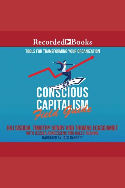 Conscious capitalism field guide [electronic resource] : Tools for transforming your organization. Rushing Haley.