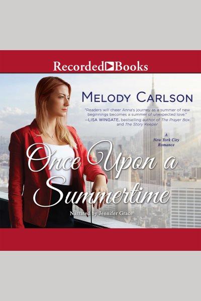 Once upon a summertime [electronic resource] : Follow your heart series, book 1. Melody Carlson.