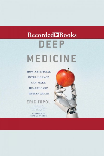 Deep medicine [electronic resource] : How artificial intelligence can make healthcare human again. Eric Topol.
