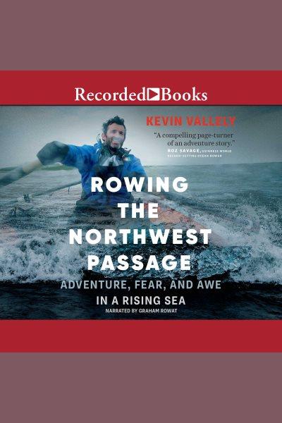 Rowing the northwest passage [electronic resource] : Adventure, fear, and awe in a rising sea. Vallely Kevin.