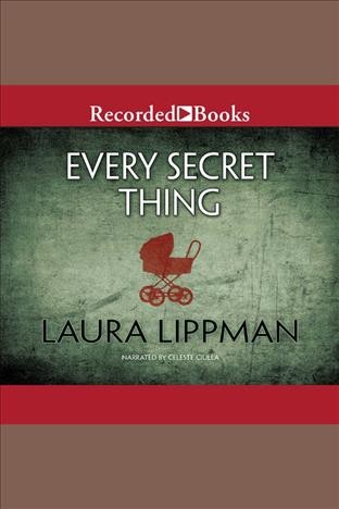 Every secret thing [electronic resource]. Laura Lippman.