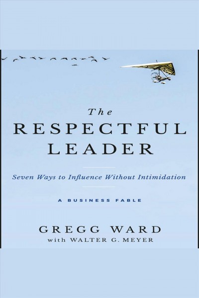 The respectful leader [electronic resource] : Seven ways to influence without intimidation. Ward Gregg.