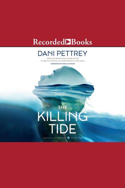 The killing tide [electronic resource] : Coastal guardians series, book 1. Pettrey Dani.
