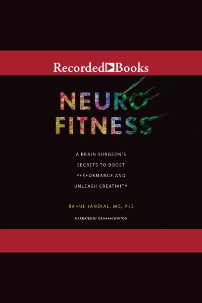 Neurofitness [electronic resource] : A brain surgeon's secrets to boost performance & unleash creativity. Jandial Rahul.