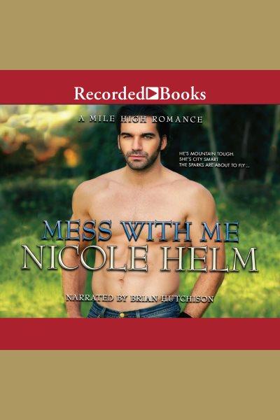 Mess with me [electronic resource] : Mile high romance series, book 2. Nicole Helm.