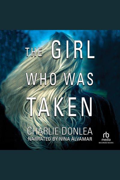 The girl who was taken [electronic resource]. Charlie Donlea.