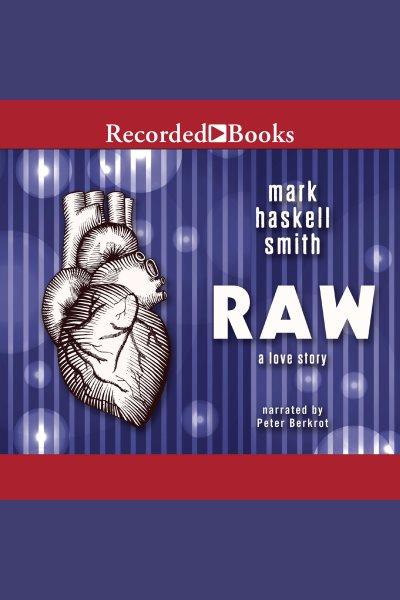 Raw [electronic resource] : A love story. Mark Haskell Smith.