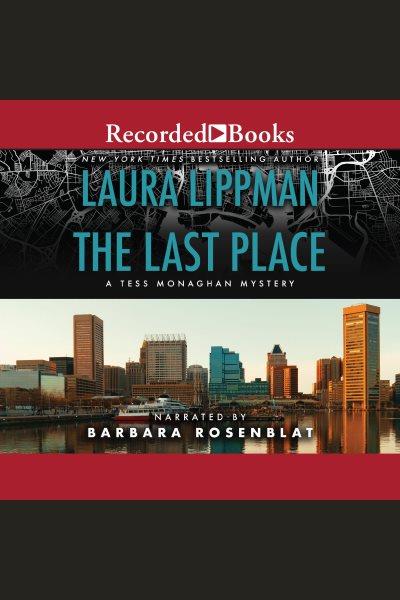 The last place [electronic resource] : Tess monaghan series, book 7. Laura Lippman.