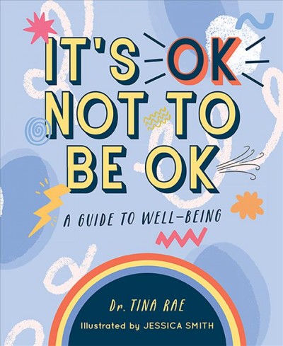 It's ok not to be ok : a guide to well-being / Dr. Tina Rae ; illustrated by Jessica Smith.
