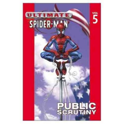 Ultimate Spider-Man. [Vol. 5] : public scrutiny / script, Brian Michael Bendis ; pencils, Mark Bagley ; inks, Art Thibert.
