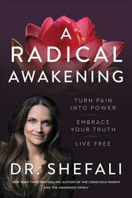 A radical awakening : turn pain into power, embrace your truth, live free / Dr. Shefali.