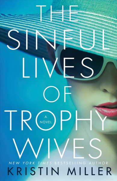 The sinful lives of trophy wives : a novel / Kristin Miller.