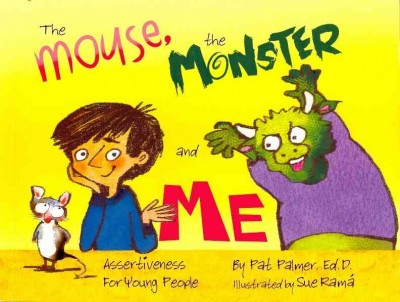 The mouse, the monster and me : assertiveness for young people / by Pat Palmer ; illustrated by Sue Ramá ; [revised with Louise Hart].