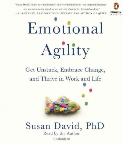 Emotional agility : get unstuck, embrace change, and thrive in work and Life / Susan David, PhD.