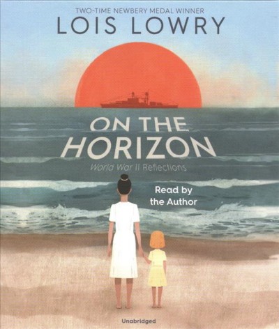On the horizon [sound recording] : World War II reflections / Lois Lowry.