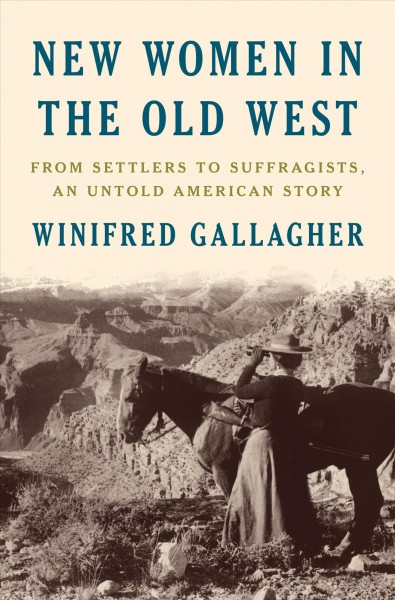 New women in the old West : from settlers to suffragists, an untold American story / Winifred Gallagher.