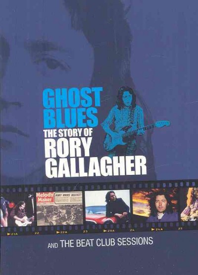 Ghost blues [videorecording] : the story of Rory Gallagher and the beat club sessions.