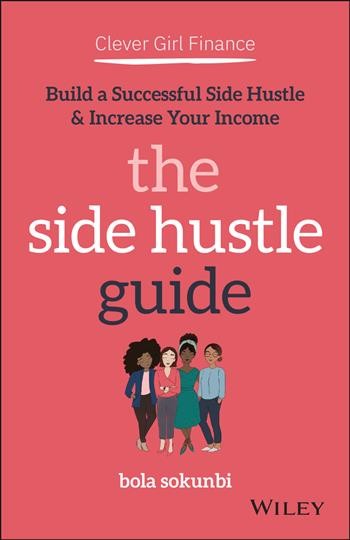 Clever girl finance : the side hustle guide! : build a successful side hustle and increase your income / Bola Sokunbi.