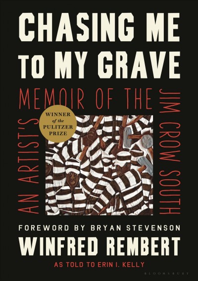 Chasing me to my grave : an artist's memoir of the Jim Crow South / Winfred Rembert, as told to Erin I. Kelly ; foreword by Bryan Stevenson.