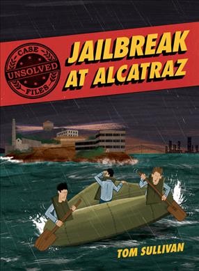 Jailbreak at Alcatraz : Frank Morris & the Anglin Brothers' great escape / by Tom Sullivan.