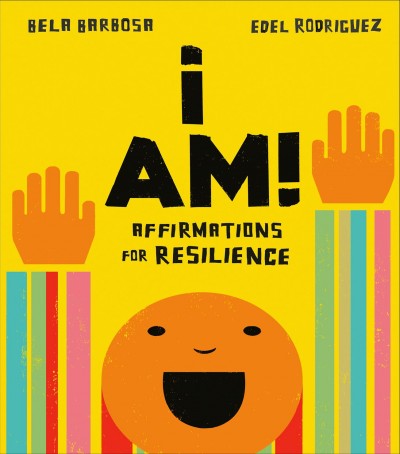 I am! : affirmations for resilience / Bela Barbosa ; [illustrated by] Edel Rodriguez.