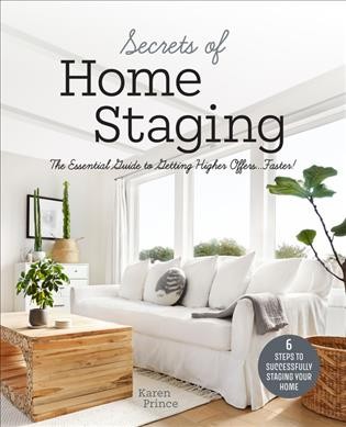 Secrets of home staging : the essential guide to getting higher offers...faster! / Karen Prince.