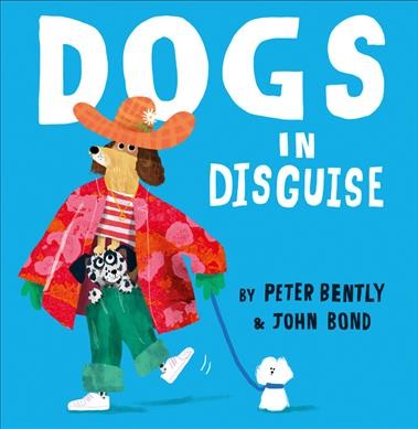 Dogs in disguise / by Peter Bently & [illustrated by] John Bond.
