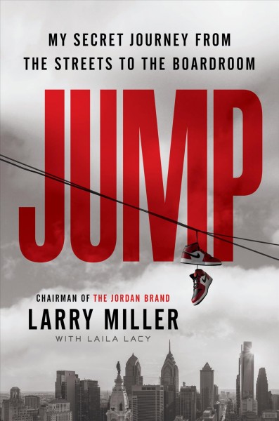 Jump : my secret journey from the streets to the boardroom / Larry Miller & Laila Lacy.