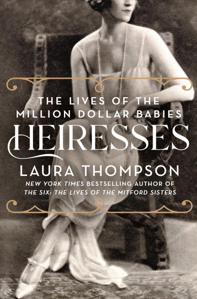 Heiresses : the lives of the million dollar babies / Laura Thompson.