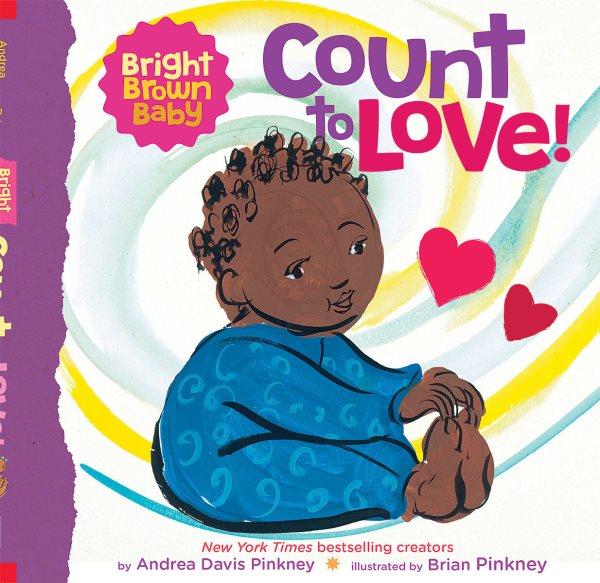 Count to love! [board book] / by Andrea Davis Pinkney ; illustrated by Brian Pinkney.