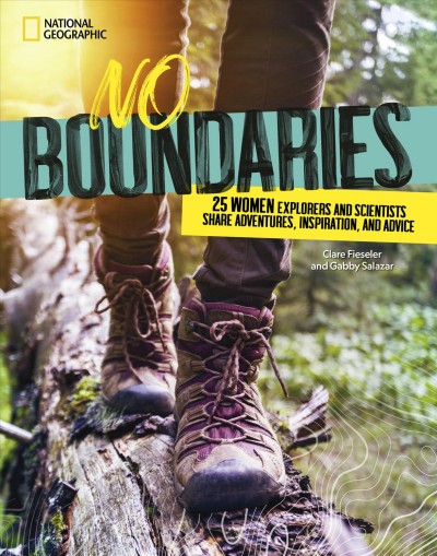No boundaries : 25 women explorers and scientists share adventures, inspiration, and advice / Clare Fieseler and Gabby Salazar.