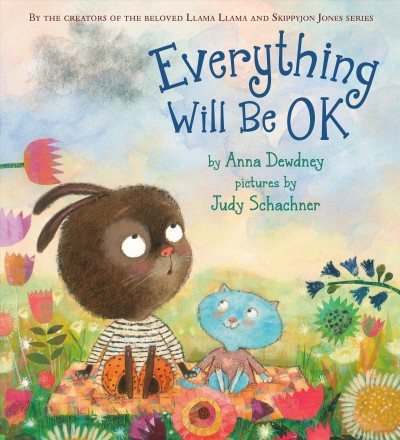 Everything will be OK / by Anna Dewdney ; pictures by Judy Schachner.