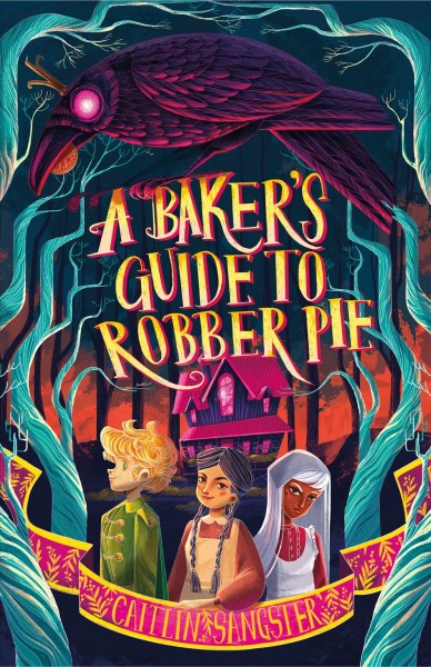 A baker's guide to robber pie / Caitlin Sangster.
