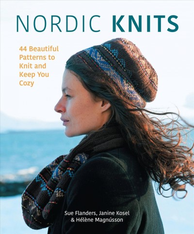 Nordic knits : 44 beautiful patterns to knit and keep you cozy / Sue Flanders, Janine Kosel & Hélène Magnússon.