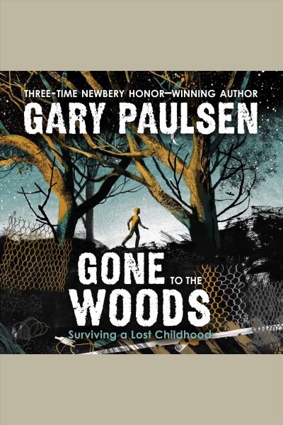 Gone to the woods : surviving a lost childhood / Gary Paulsen.