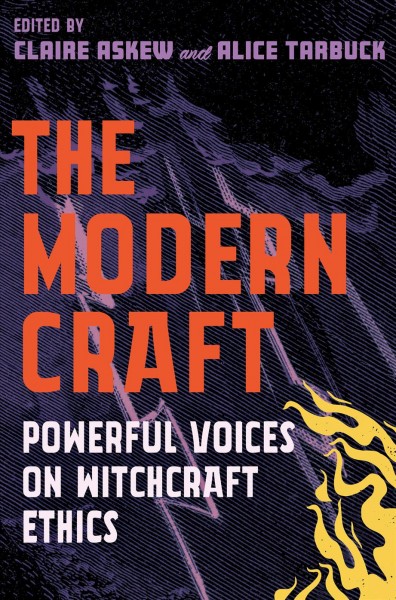 The modern craft : powerful voices on witchcraft ethics / edited by Claire Askew and Alice Tarbuck.