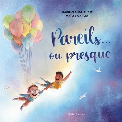 Pareils-- ou presque / Marie-Claude Audet ; Maïlys Garcia.