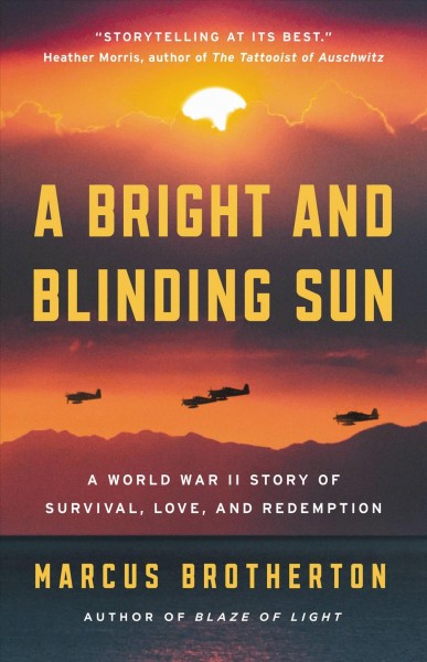 A bright and blinding sun : a World War II story of survival, love, and redemption / Marcus Brotherton.