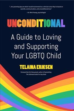 Unconditional : a guide to loving and supporting your LGBTQ child / Telaina Eriksen.
