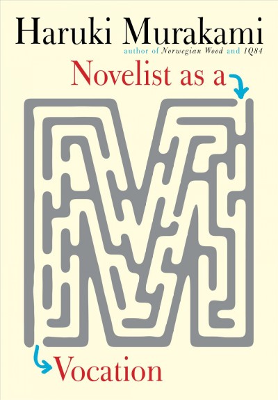 Novelist as a vocation / Haruki Murakami ; translated from the Japanese by Philip Gabriel and Ted Goossen.