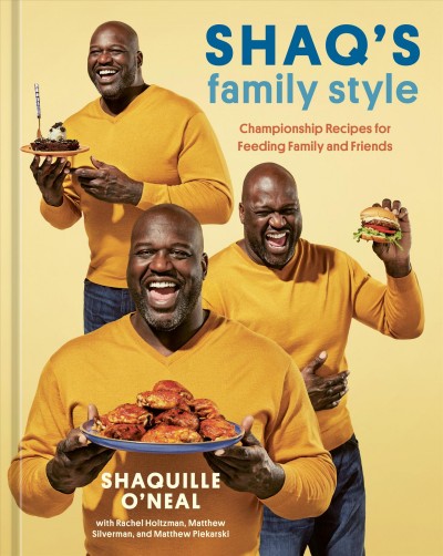 Shaq's family style : championship recipes for feeding family and friends / Shaquille O'Neal, with Rachel Holtzman, Matthew Silverman, and Matthew Piekarski ; photographs by Eva Kolenko.