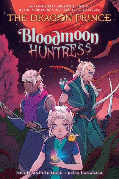 Bloodmoon huntress / story by Aaron Ehasz and Justin Richmond ; written by Nicole Andelfinger ; illustrated by Felia Hanakata.