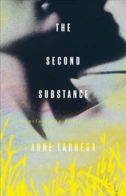 The second substance / Anne Lardeux ; translated by Pablo Strauss.